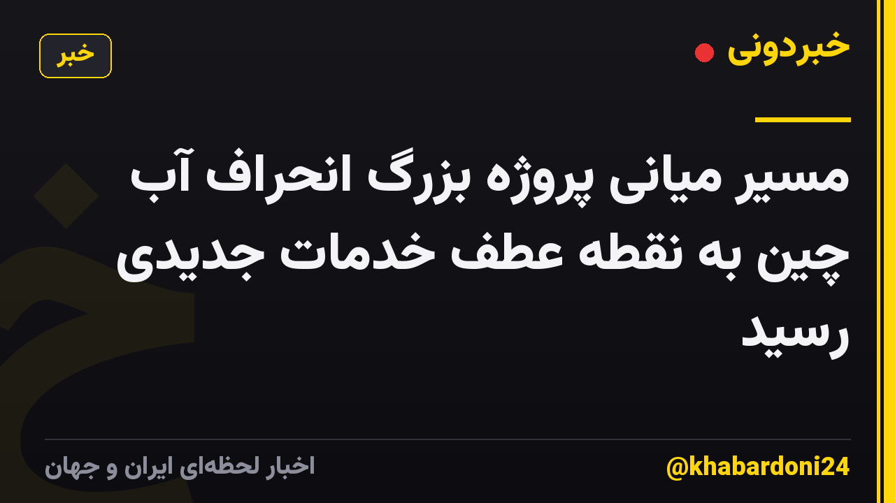 مسیر میانی پروژه بزرگ انحراف آب چین به نقطه عطف خدمات جدیدی رسید