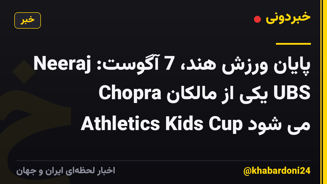 پایان ورزش هند، 7 آگوست: Neeraj Chopra یکی از مالکان UBS Athletics Kids Cup می شود