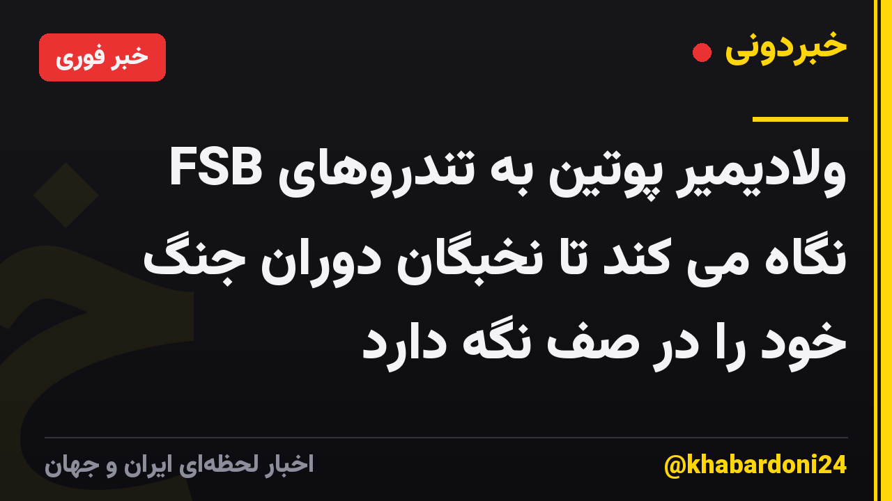ولادیمیر پوتین به تندروهای FSB نگاه می کند تا نخبگان دوران جنگ خود را در صف نگه دارد