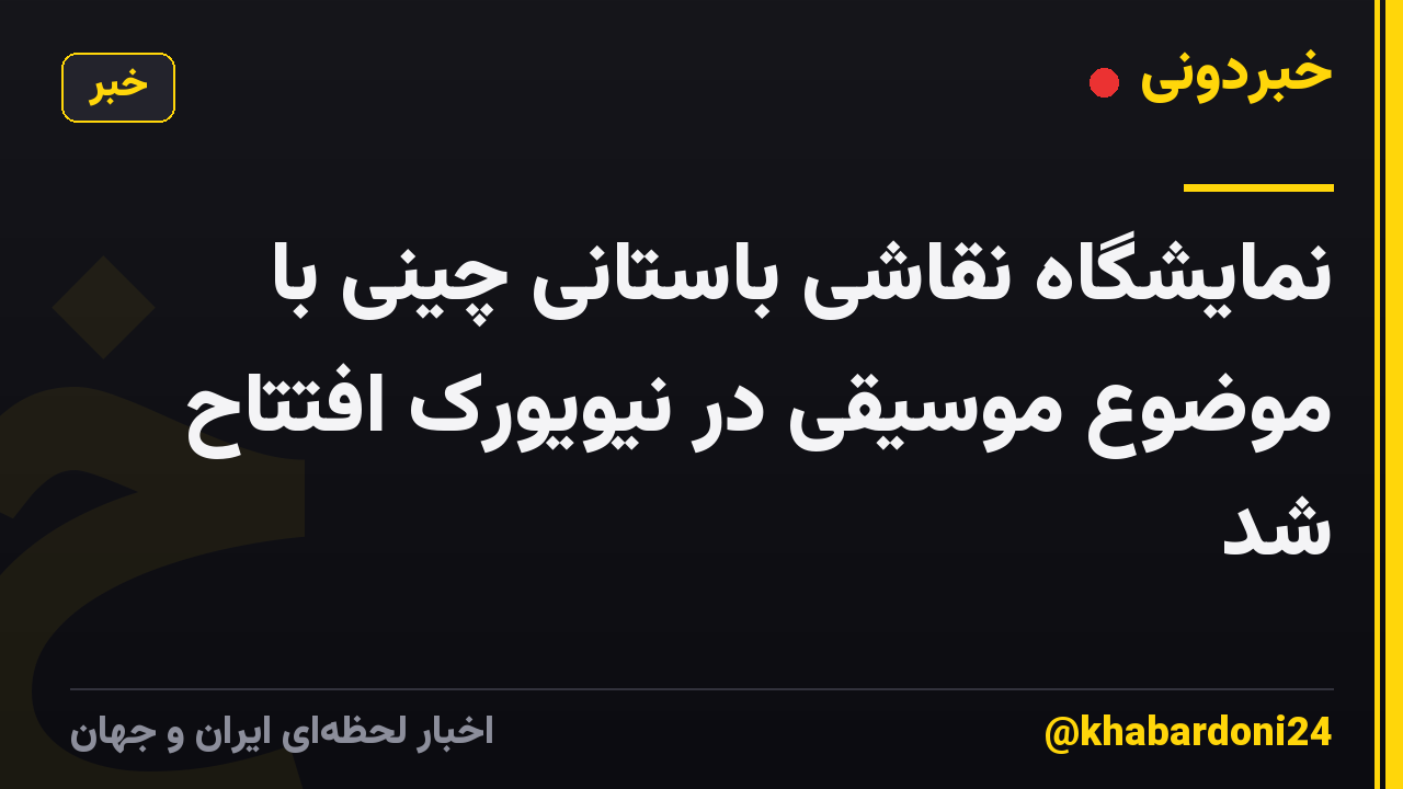 نمایشگاه نقاشی باستانی چینی با موضوع موسیقی در نیویورک افتتاح شد
