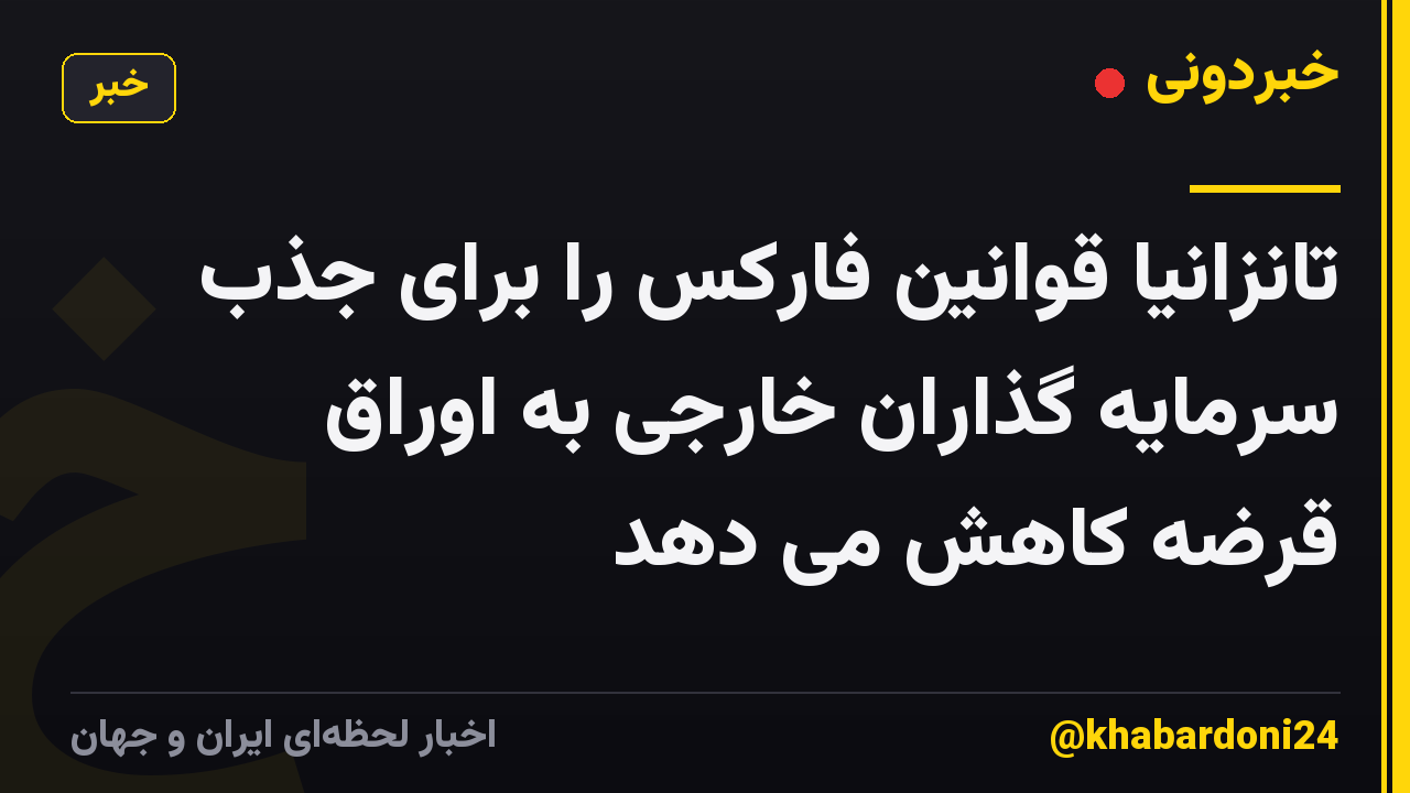 تانزانیا قوانین فارکس را برای جذب سرمایه گذاران خارجی به اوراق قرضه کاهش می دهد