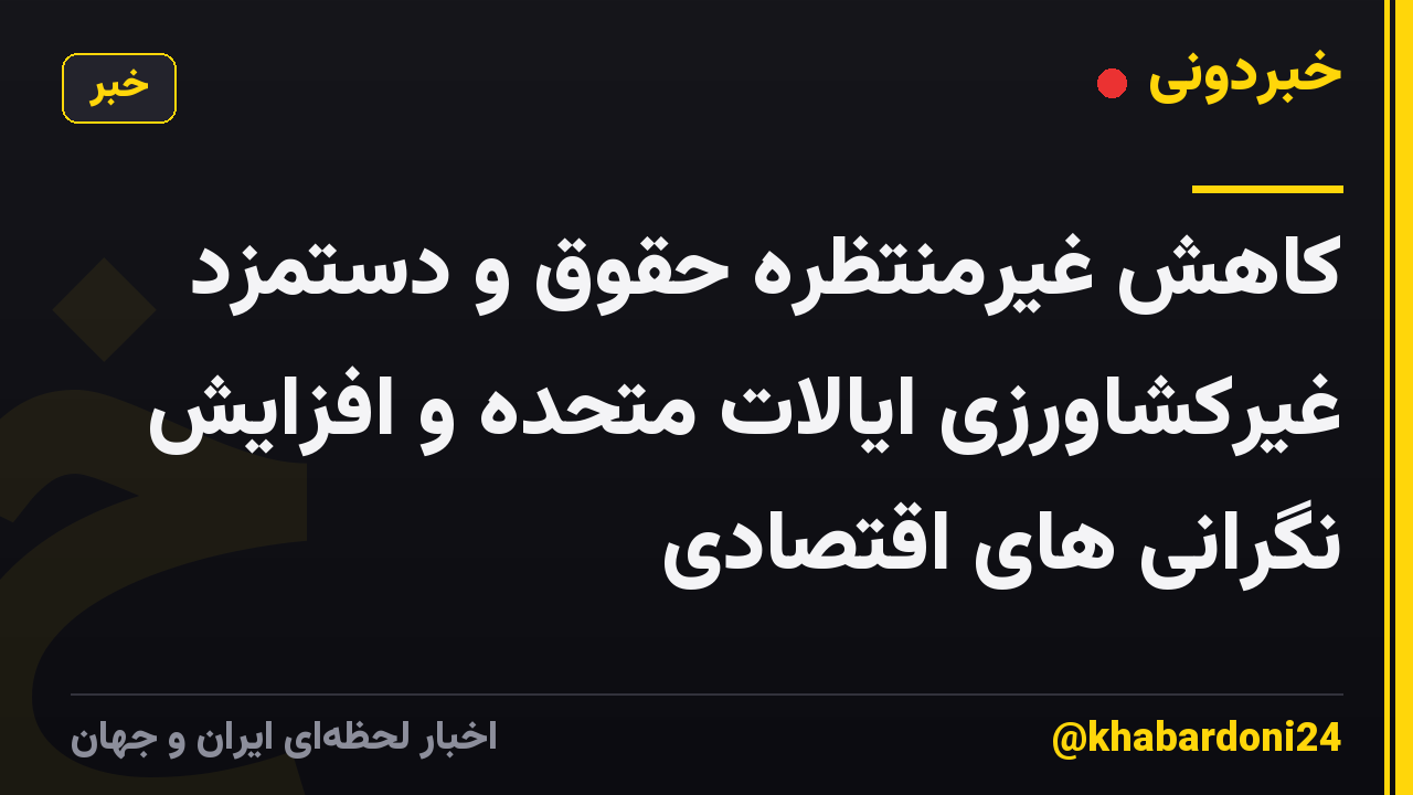 کاهش غیرمنتظره حقوق و دستمزد غیرکشاورزی ایالات متحده و افزایش نگرانی های اقتصادی