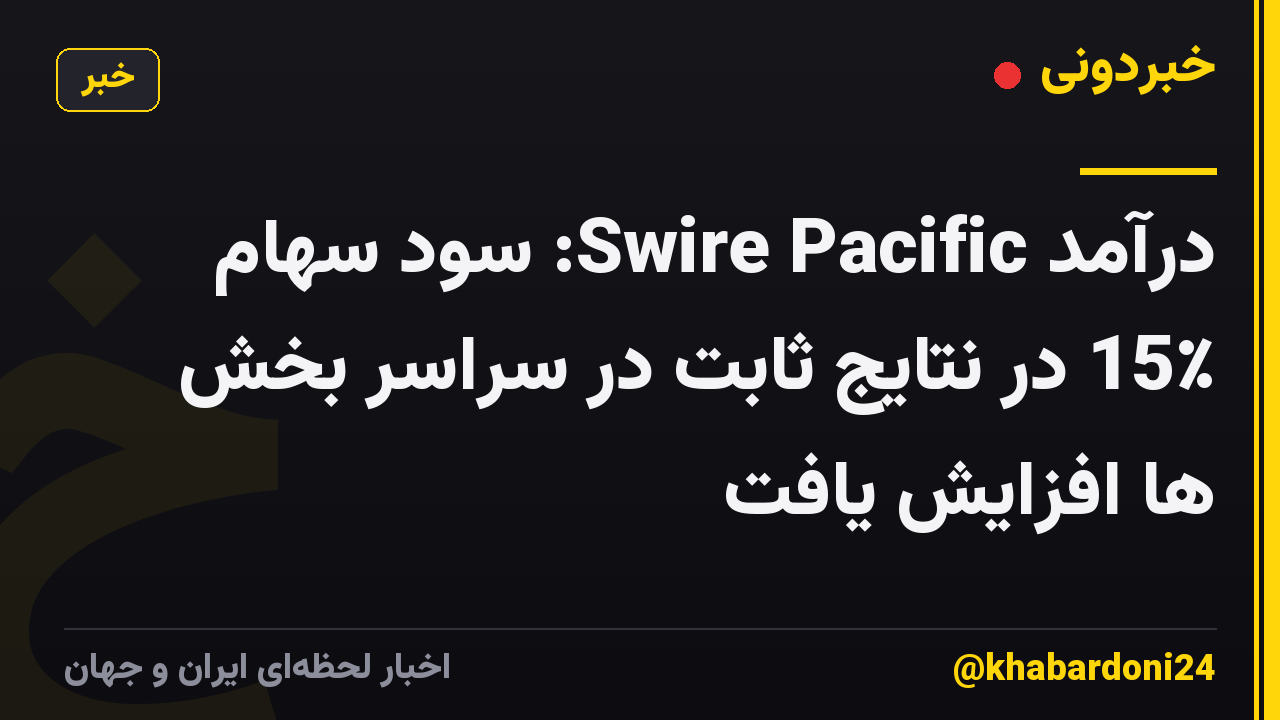 درآمد Swire Pacific: سود سهام 15٪ در نتایج ثابت در سراسر بخش ها افزایش یافت