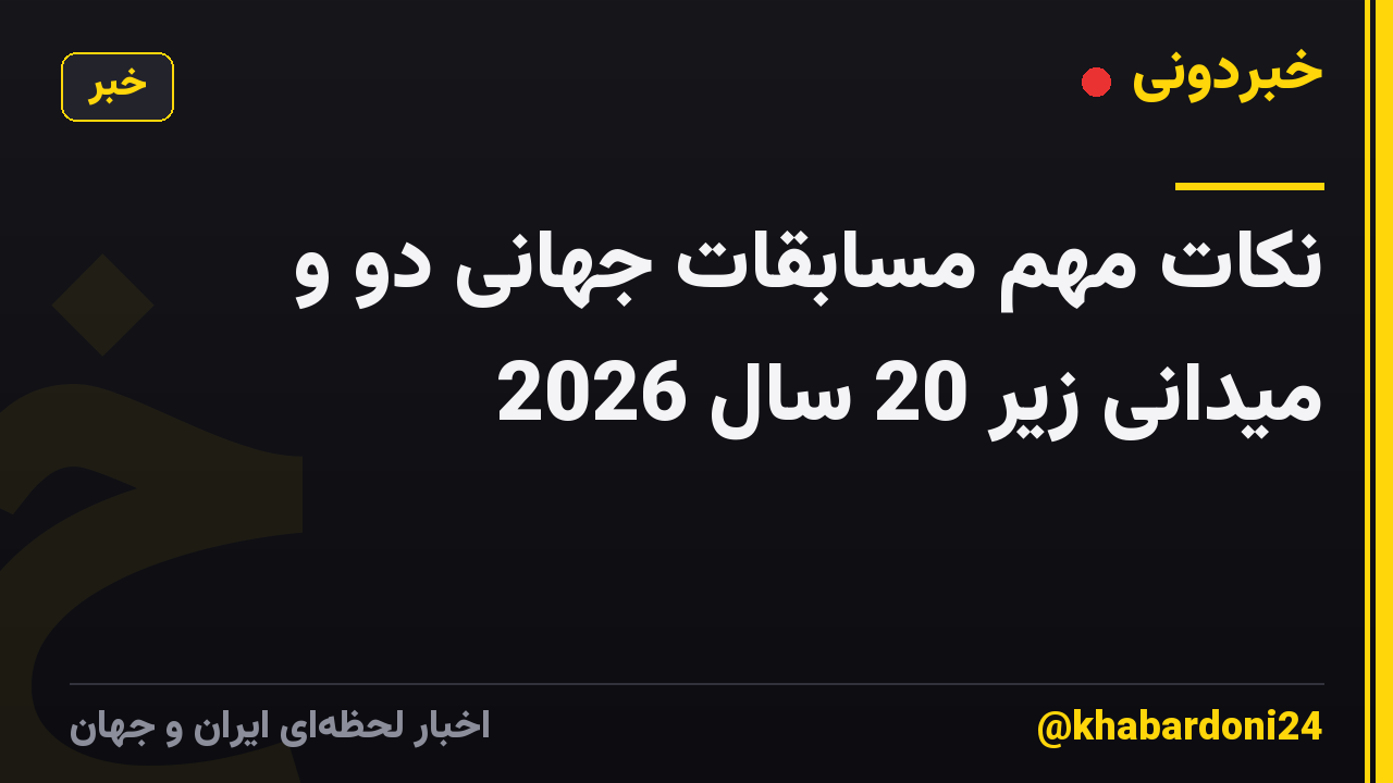 نکات مهم مسابقات جهانی دو و میدانی زیر 20 سال 2026