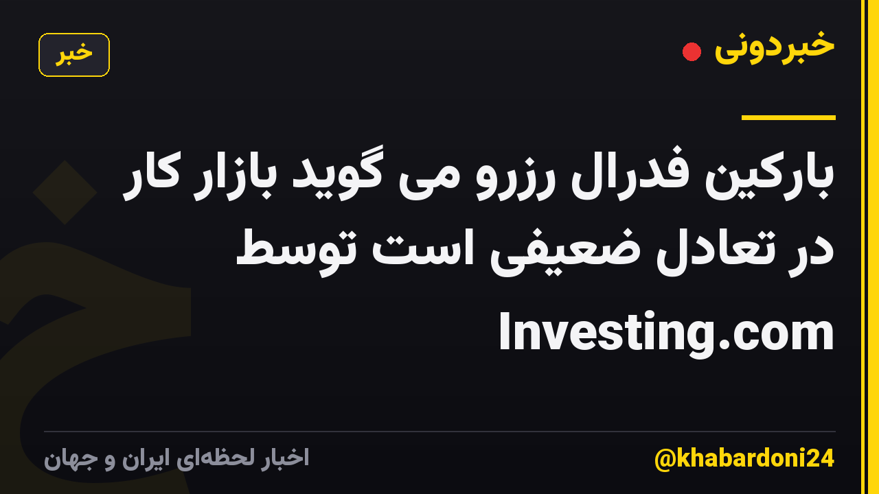 بارکین فدرال رزرو می گوید بازار کار در تعادل ضعیفی است توسط Investing.com