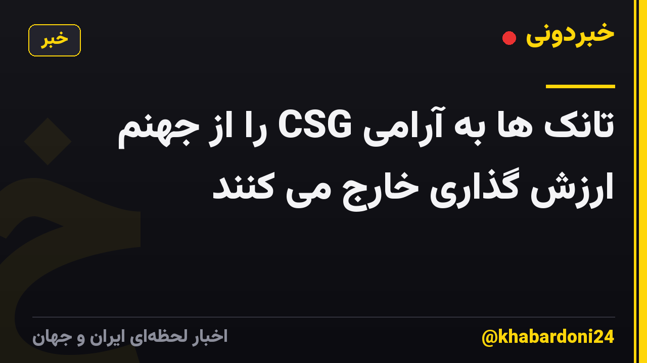تانک ها به آرامی CSG را از جهنم ارزش گذاری خارج می کنند