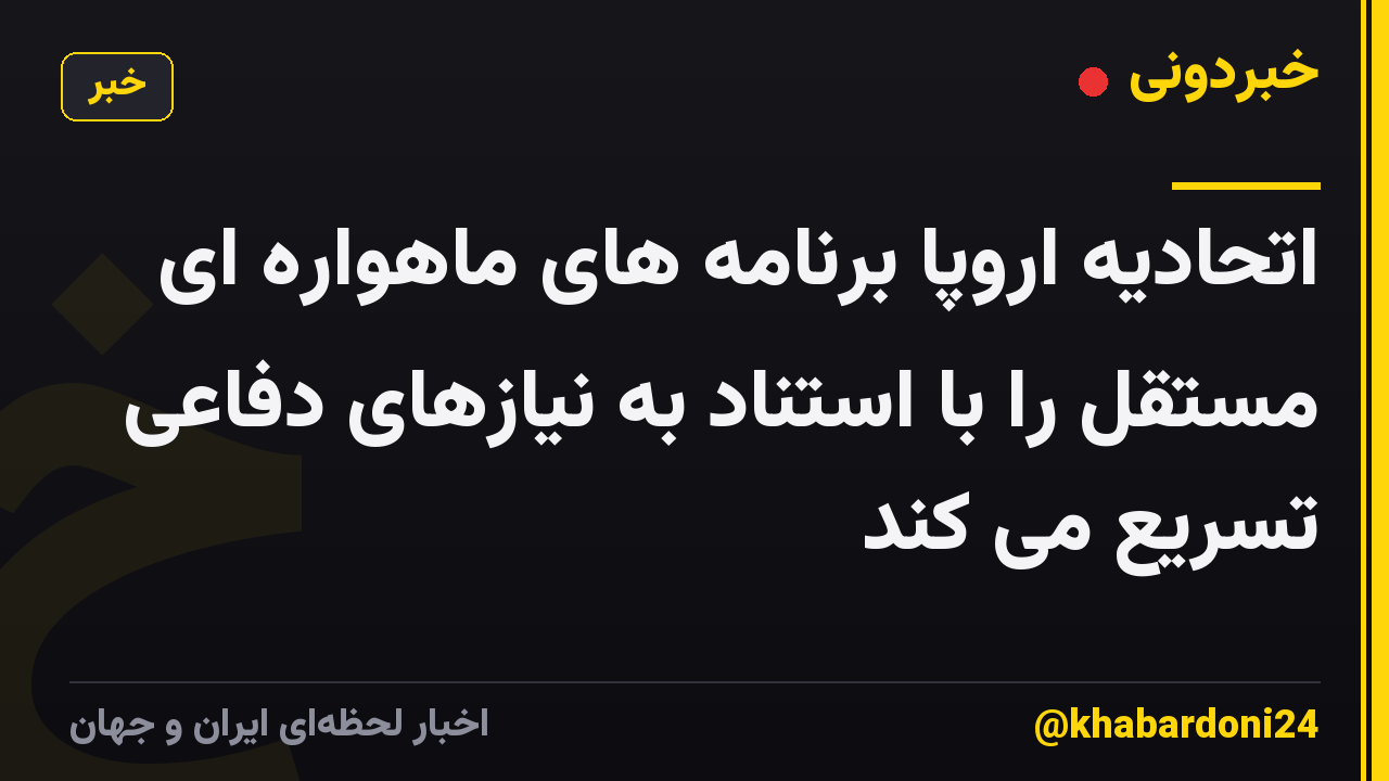 اتحادیه اروپا برنامه های ماهواره ای مستقل را با استناد به نیازهای دفاعی تسریع می کند