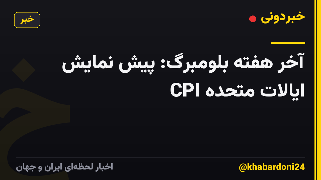 آخر هفته بلومبرگ: پیش نمایش CPI ایالات متحده