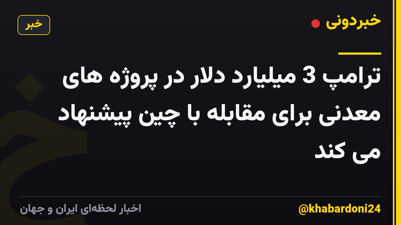 ترامپ 3 میلیارد دلار در پروژه های معدنی برای مقابله با چین پیشنهاد می کند