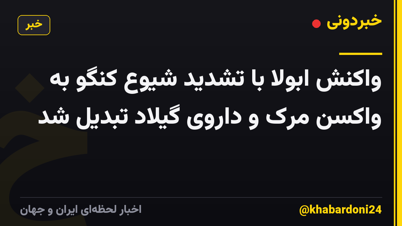 واکنش ابولا با تشدید شیوع کنگو به واکسن مرک و داروی گیلاد تبدیل شد