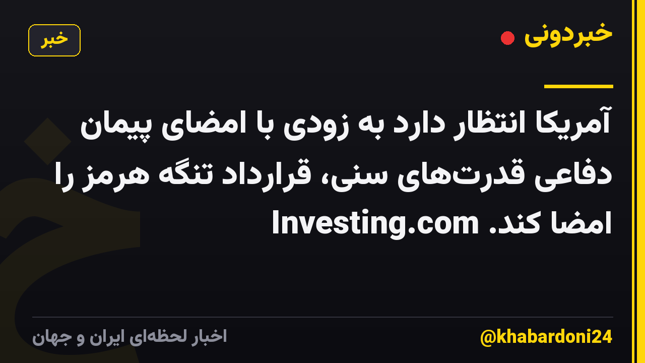 آمریکا انتظار دارد به زودی با امضای پیمان دفاعی قدرتهای سنی، قرارداد تنگه هرمز را امضا کند. Investing.com