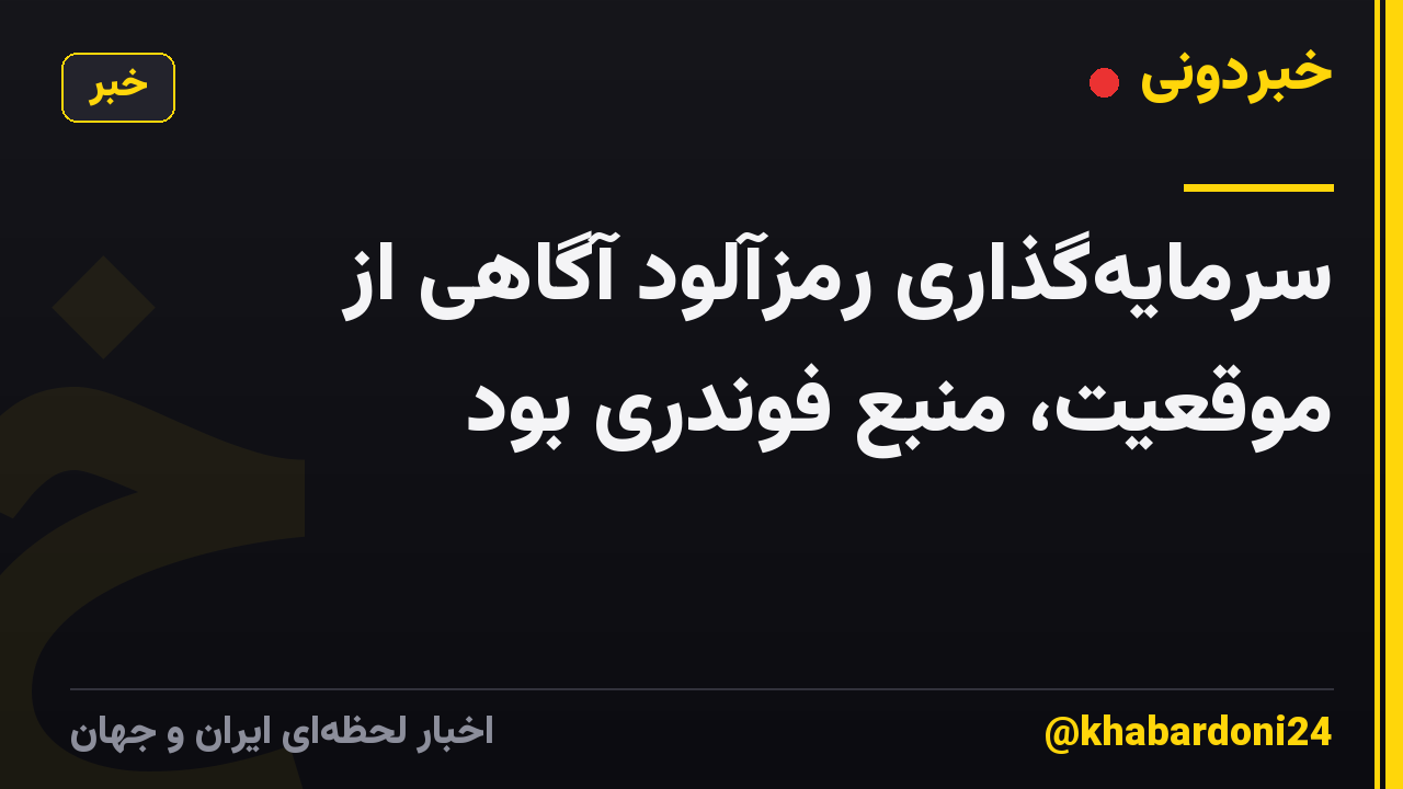 سرمایه‌گذاری رمزآلود آگاهی از موقعیت، منبع فوندری بود