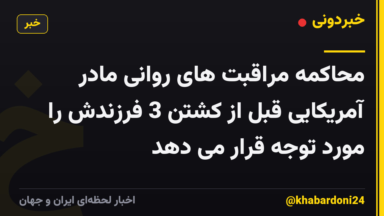 محاکمه مراقبت های روانی مادر آمریکایی قبل از کشتن 3 فرزندش را مورد توجه قرار می دهد