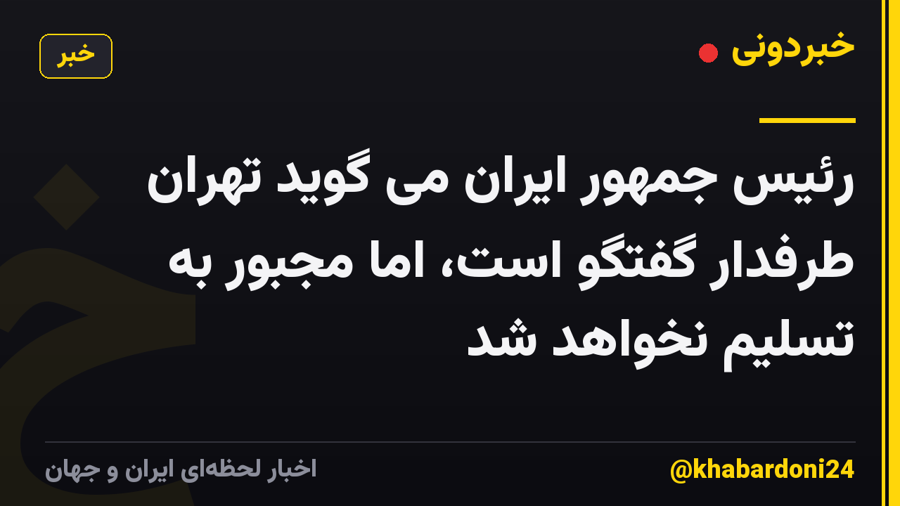 رئیس جمهور ایران می گوید تهران طرفدار گفتگو است، اما مجبور به تسلیم نخواهد شد