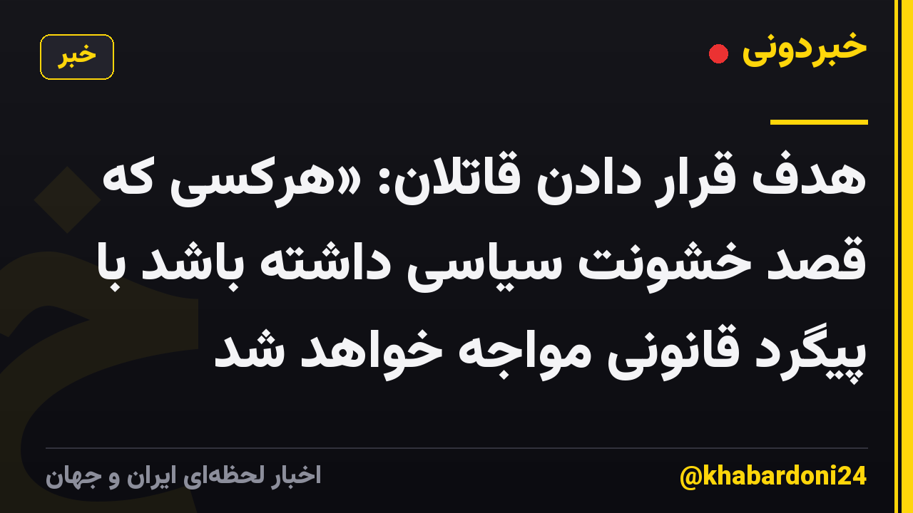 هدف قرار دادن قاتلان: «هرکسی که قصد خشونت سیاسی داشته باشد با پیگرد قانونی مواجه خواهد شد