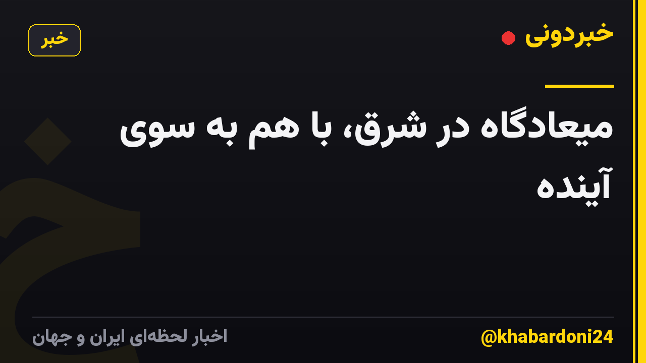 میعادگاه در شرق، با هم به سوی آینده