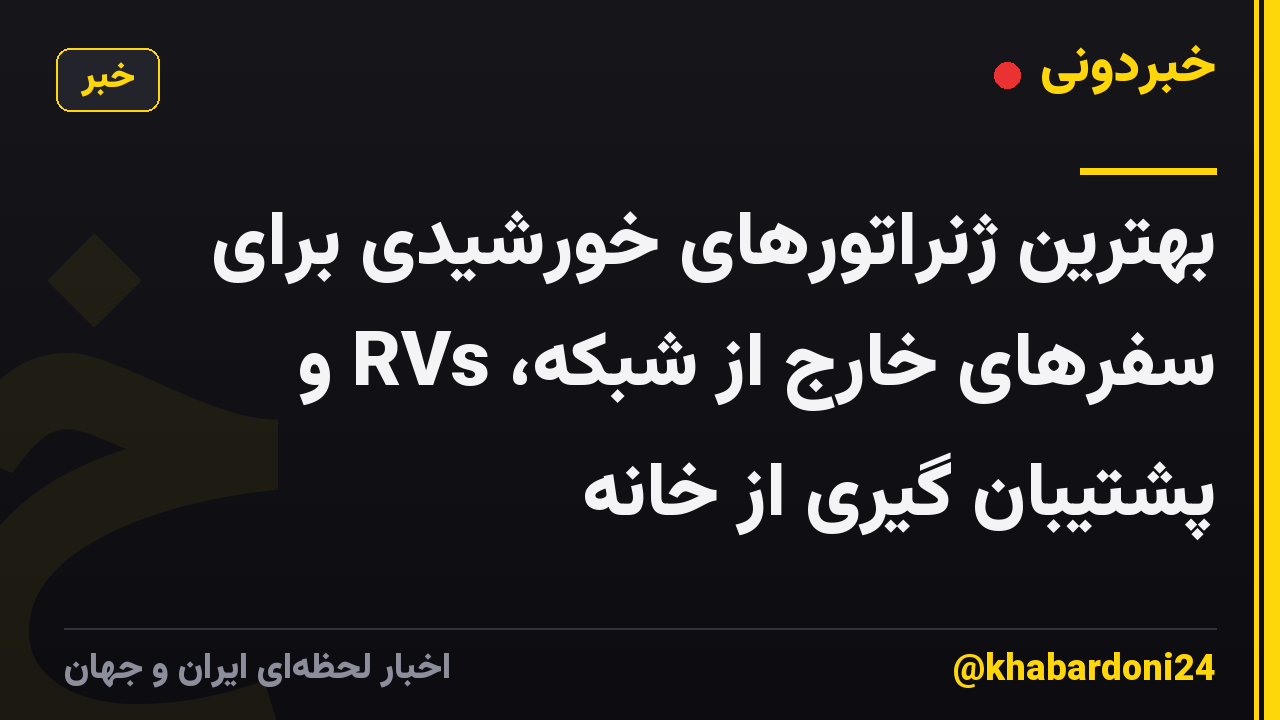 بهترین ژنراتورهای خورشیدی برای سفرهای خارج از شبکه، RVs و پشتیبان گیری از خانه