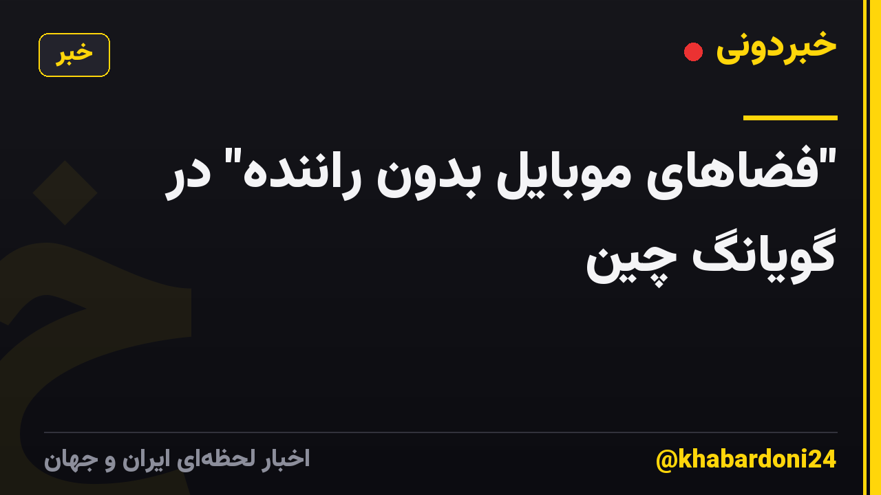 "فضاهای موبایل بدون راننده" در گویانگ چین