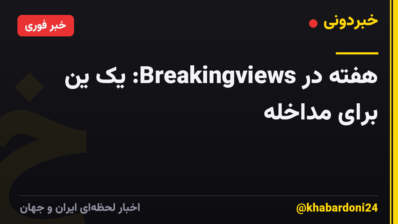 هفته در Breakingviews: یک ین برای مداخله