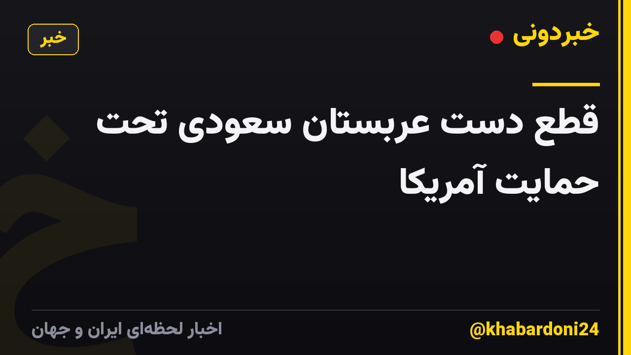 قطع دست عربستان سعودیِ تحت حمایت آمریکا