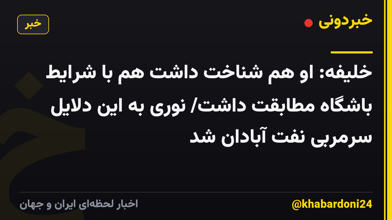خلیفه: او هم شناخت داشت هم با شرایط باشگاه مطابقت داشت/ نوری به این دلایل سرمربی نفت آبادان شد