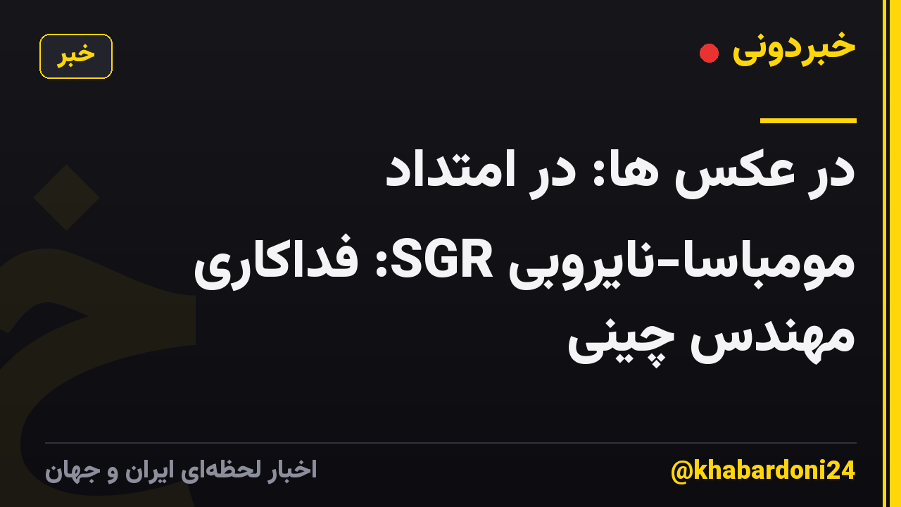در عکس ها: در امتداد مومباسا-نایروبی SGR: فداکاری مهندس چینی