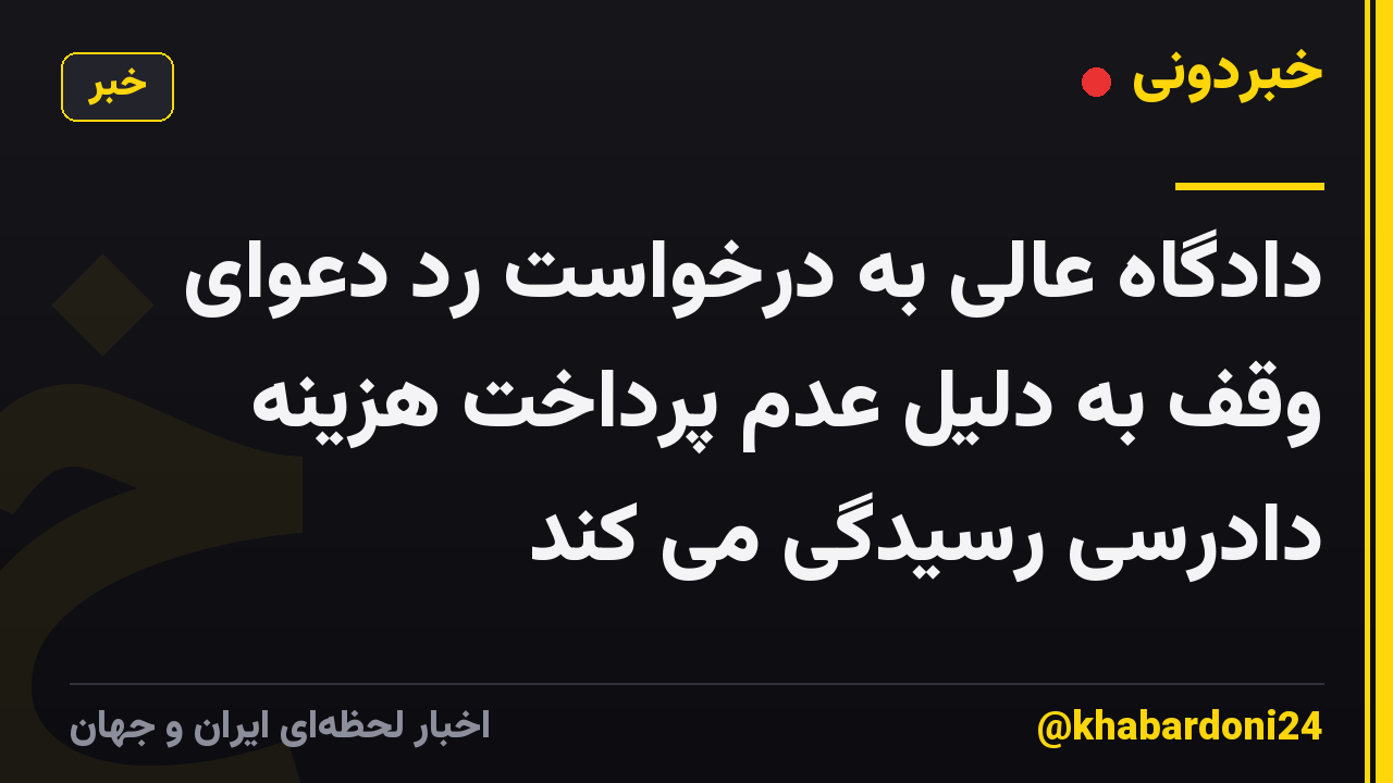 دادگاه عالی به درخواست رد دعوای وقف به دلیل عدم پرداخت هزینه دادرسی رسیدگی می کند
