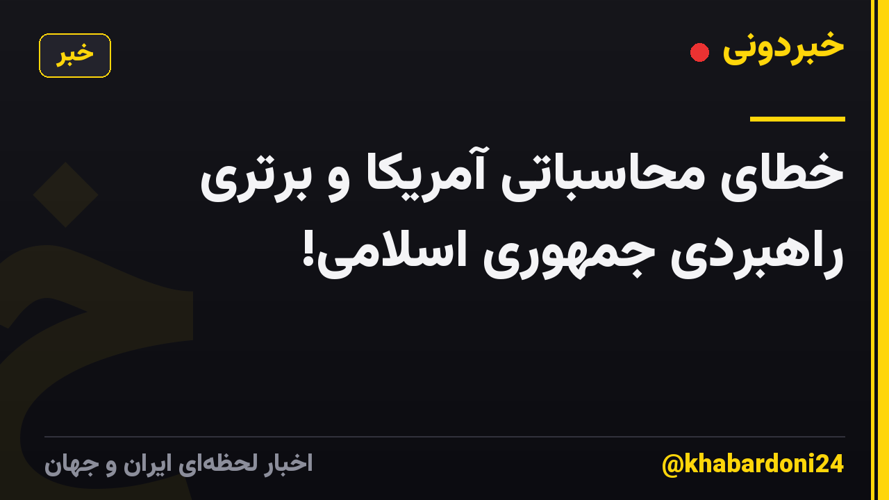 خطای محاسباتی آمریکا و برتری راهبردی جمهوری اسلامی!