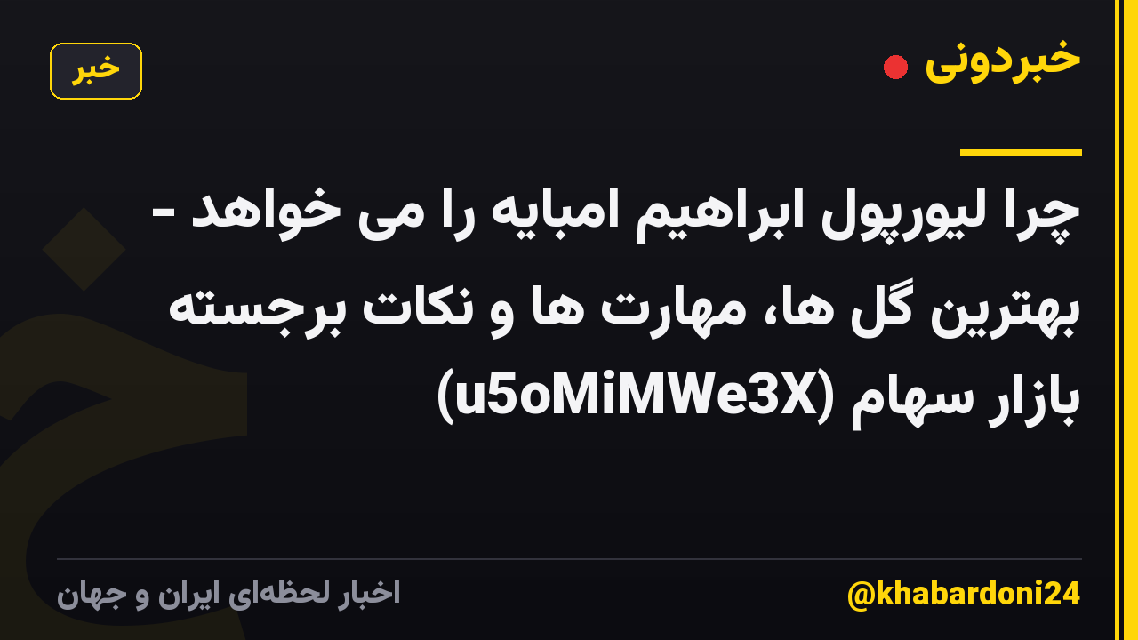 چرا لیورپول ابراهیم امبایه را می خواهد - بهترین گل ها، مهارت ها و نکات برجسته بازار سهام (u5oMiMWe3X)