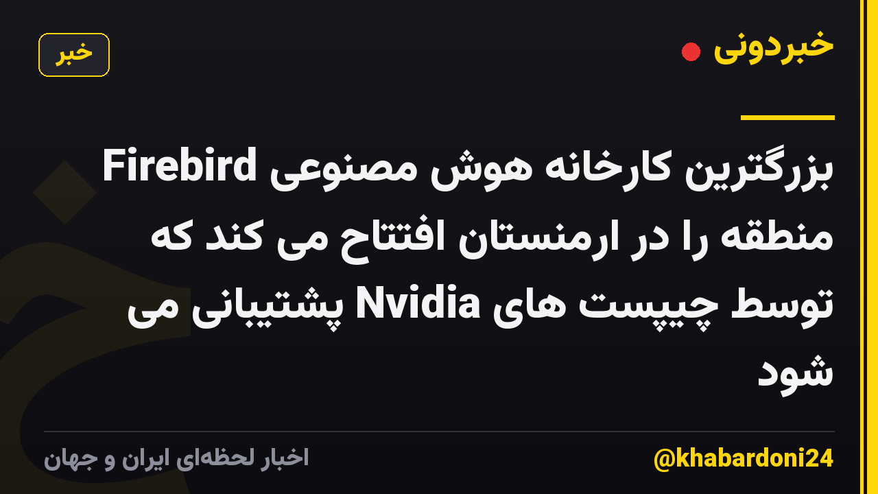 Firebird بزرگترین کارخانه هوش مصنوعی منطقه را در ارمنستان افتتاح می کند که توسط چیپست های Nvidia پشتیبانی می شود