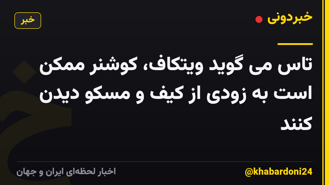 تاس می گوید ویتکاف، کوشنر ممکن است به زودی از کیف و مسکو دیدن کنند