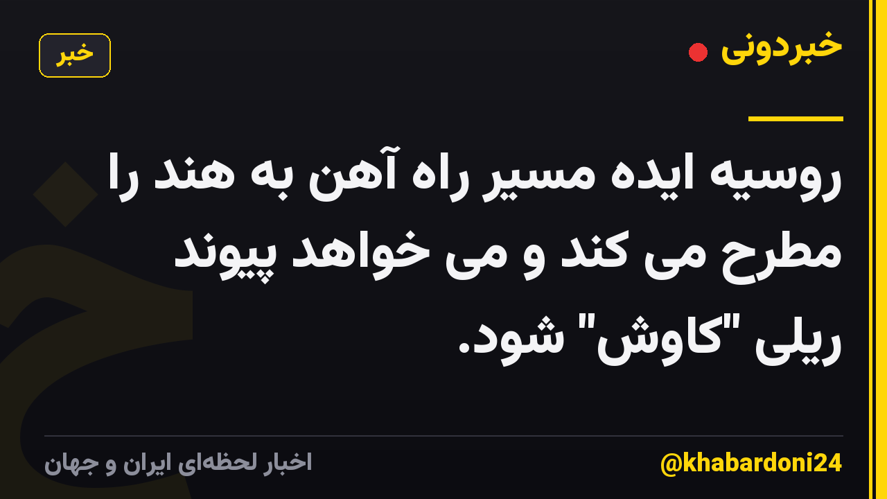 روسیه ایده مسیر راه آهن به هند را مطرح می کند و می خواهد پیوند ریلی "کاوش" شود.