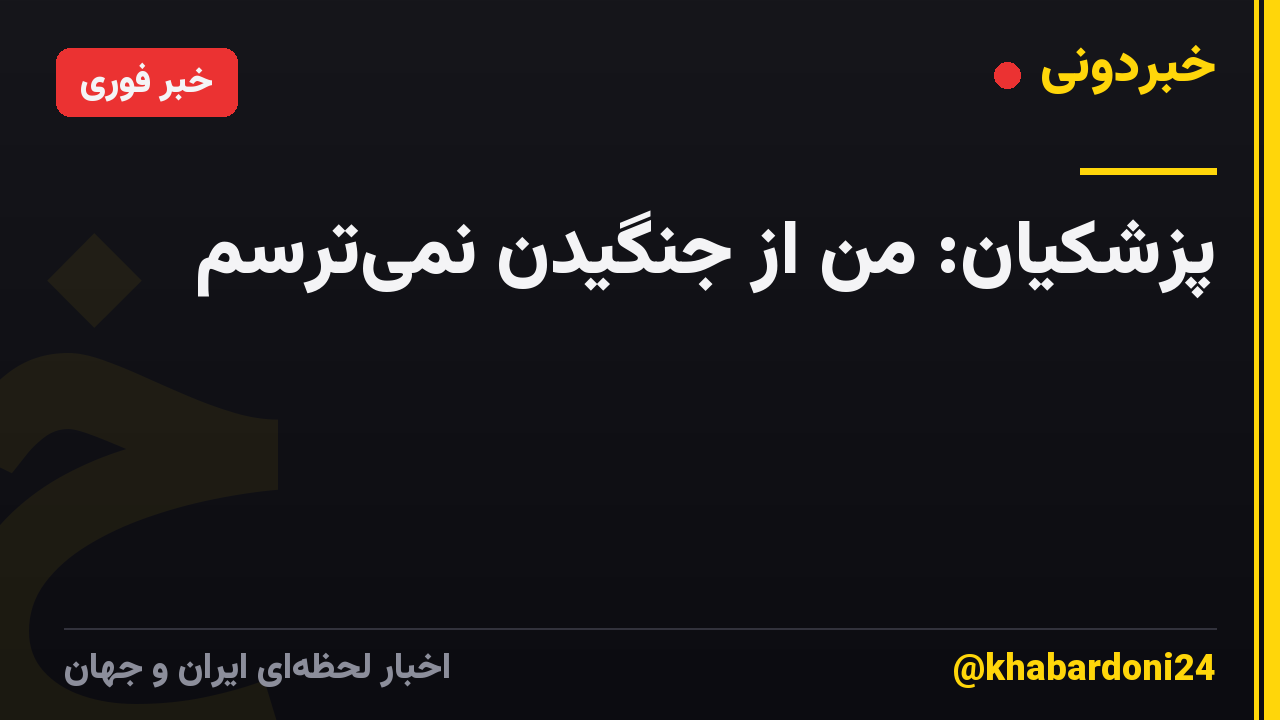 پزشکیان: من از جنگیدن نمیترسم