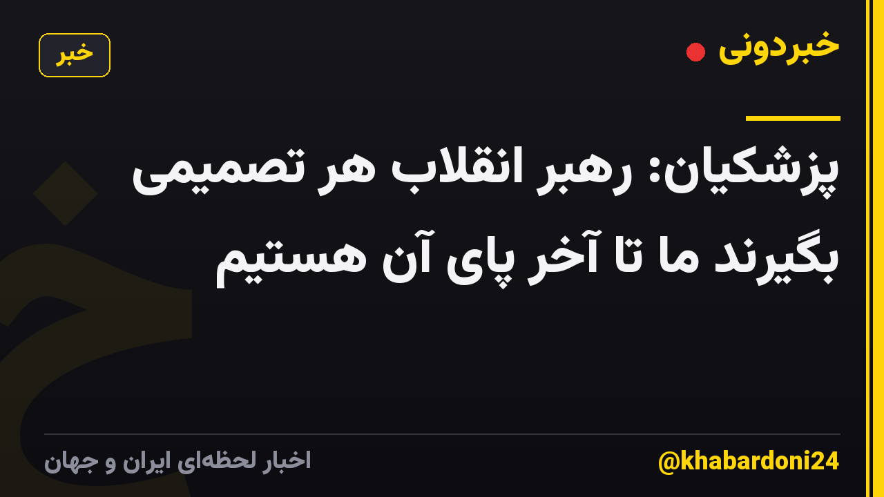 پزشکیان: رهبر انقلاب هر تصمیمی بگیرند ما تا آخر پای آن هستیم