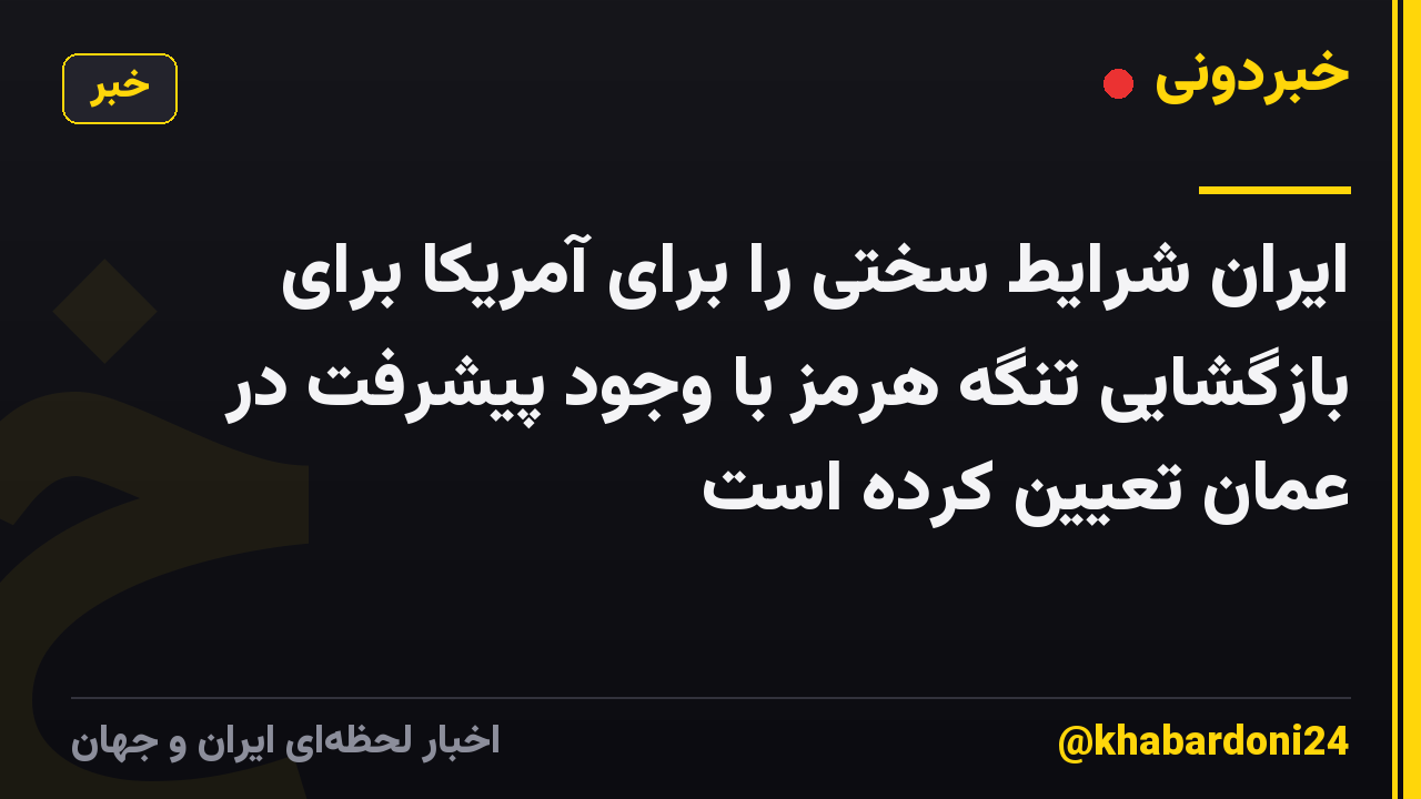 ایران شرایط سختی را برای آمریکا برای بازگشایی تنگه هرمز با وجود پیشرفت در عمان تعیین کرده است
