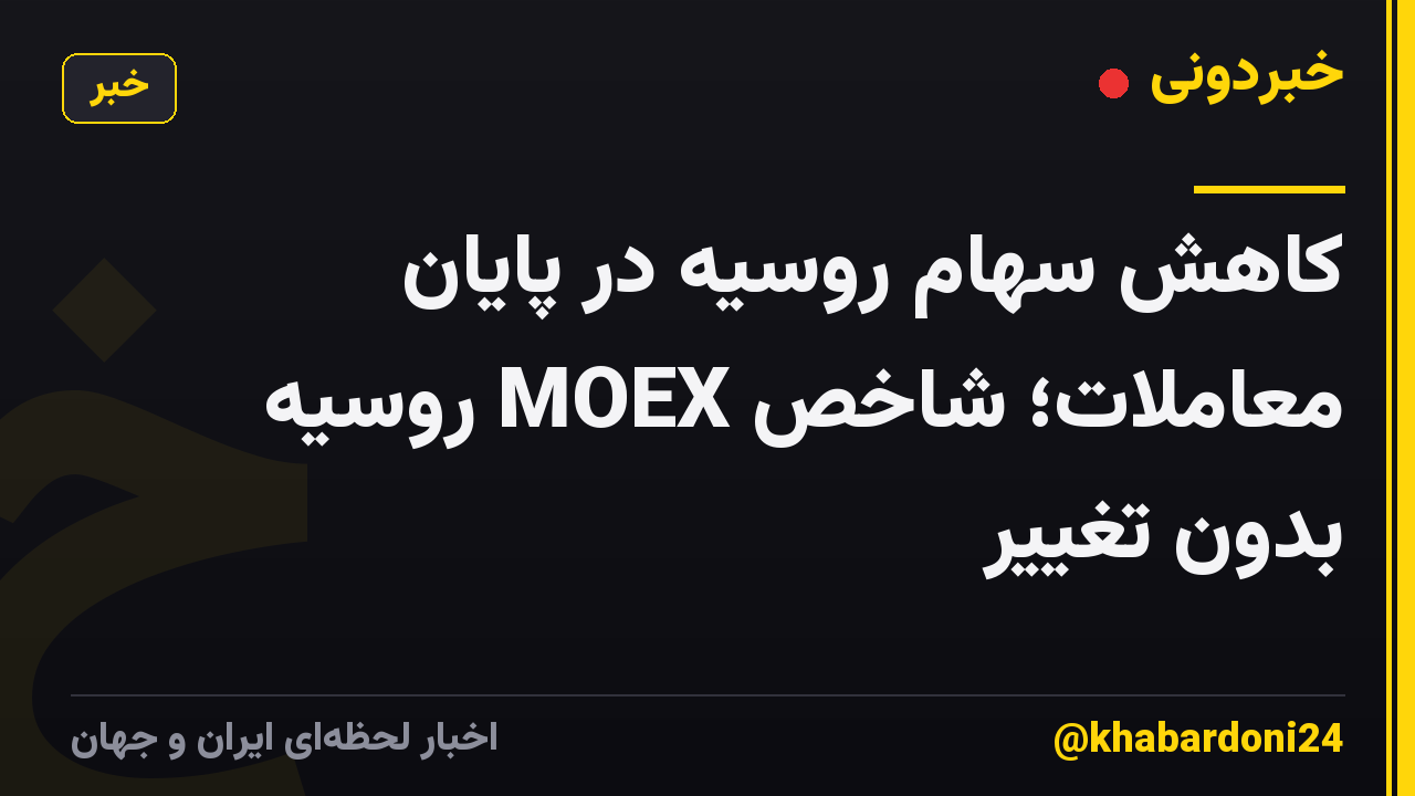 کاهش سهام روسیه در پایان معاملات؛ شاخص MOEX روسیه بدون تغییر
