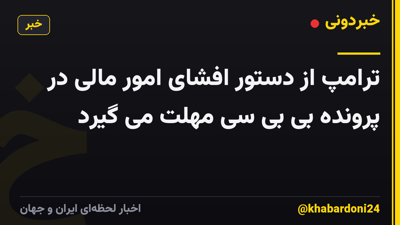 ترامپ از دستور افشای امور مالی در پرونده بی بی سی مهلت می گیرد
