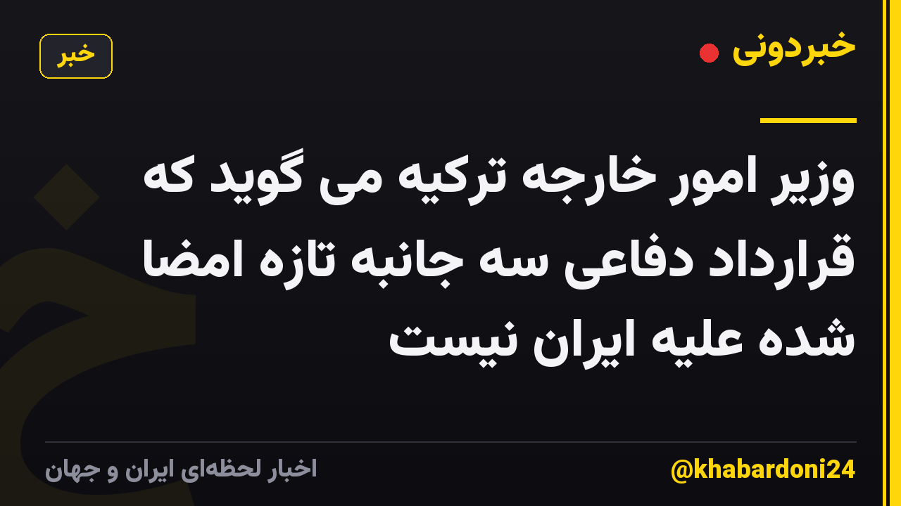 وزیر امور خارجه ترکیه می گوید که قرارداد دفاعی سه جانبه تازه امضا شده علیه ایران نیست
