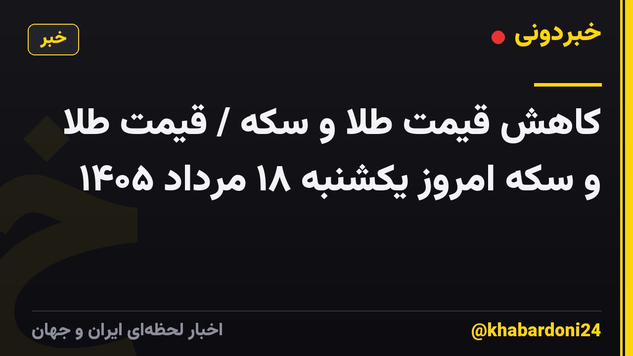 کاهش قیمت طلا و سکه     / قیمت طلا و سکه امروز یکشنبه ۱۸ مرداد ۱۴۰۵