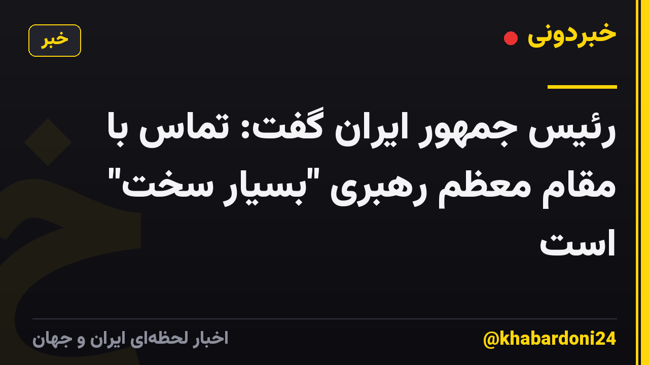 رئیس جمهور ایران گفت: تماس با مقام معظم رهبری "بسیار سخت" است