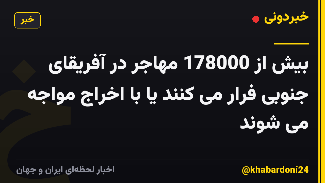 بیش از 178000 مهاجر در آفریقای جنوبی فرار می کنند یا با اخراج مواجه می شوند