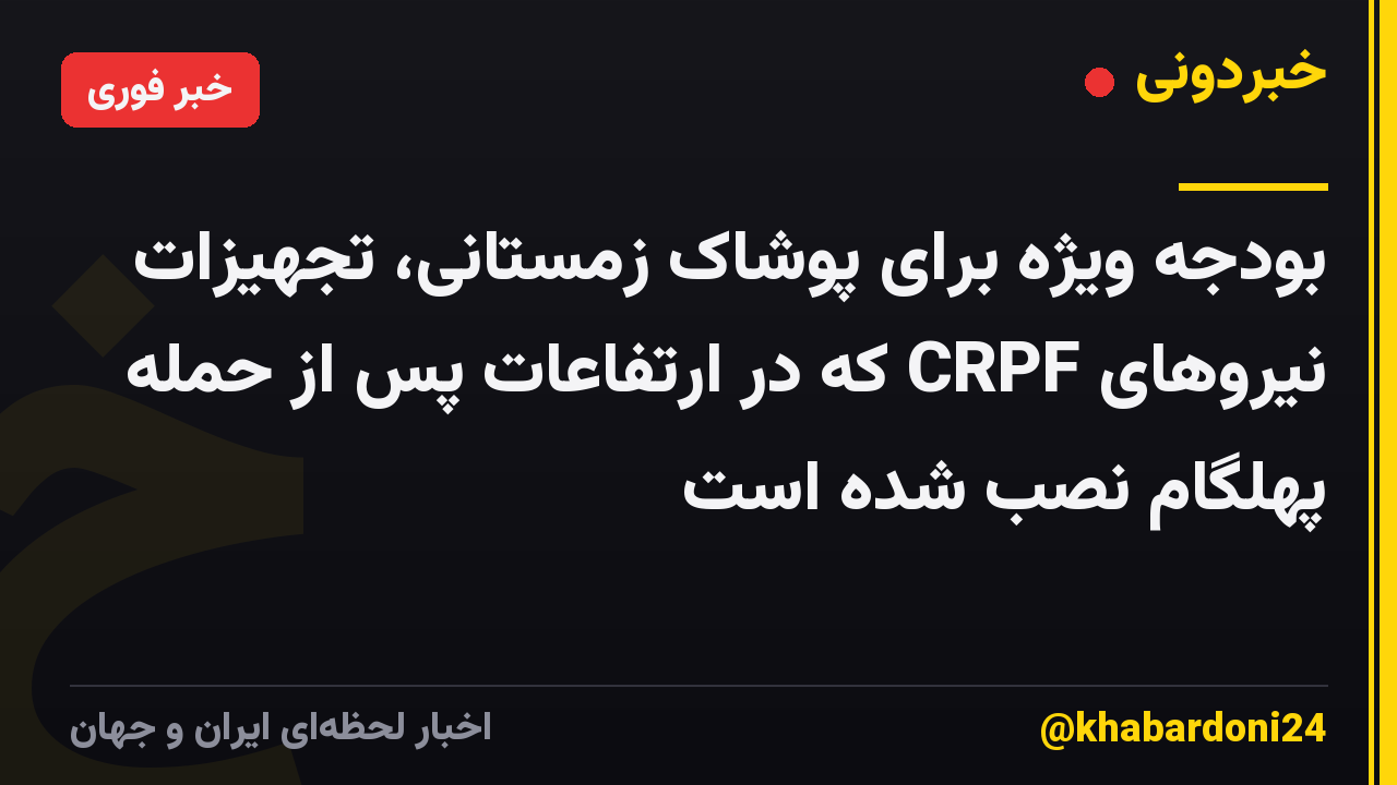بودجه ویژه برای پوشاک زمستانی، تجهیزات نیروهای CRPF که در ارتفاعات پس از حمله پهلگام نصب شده است