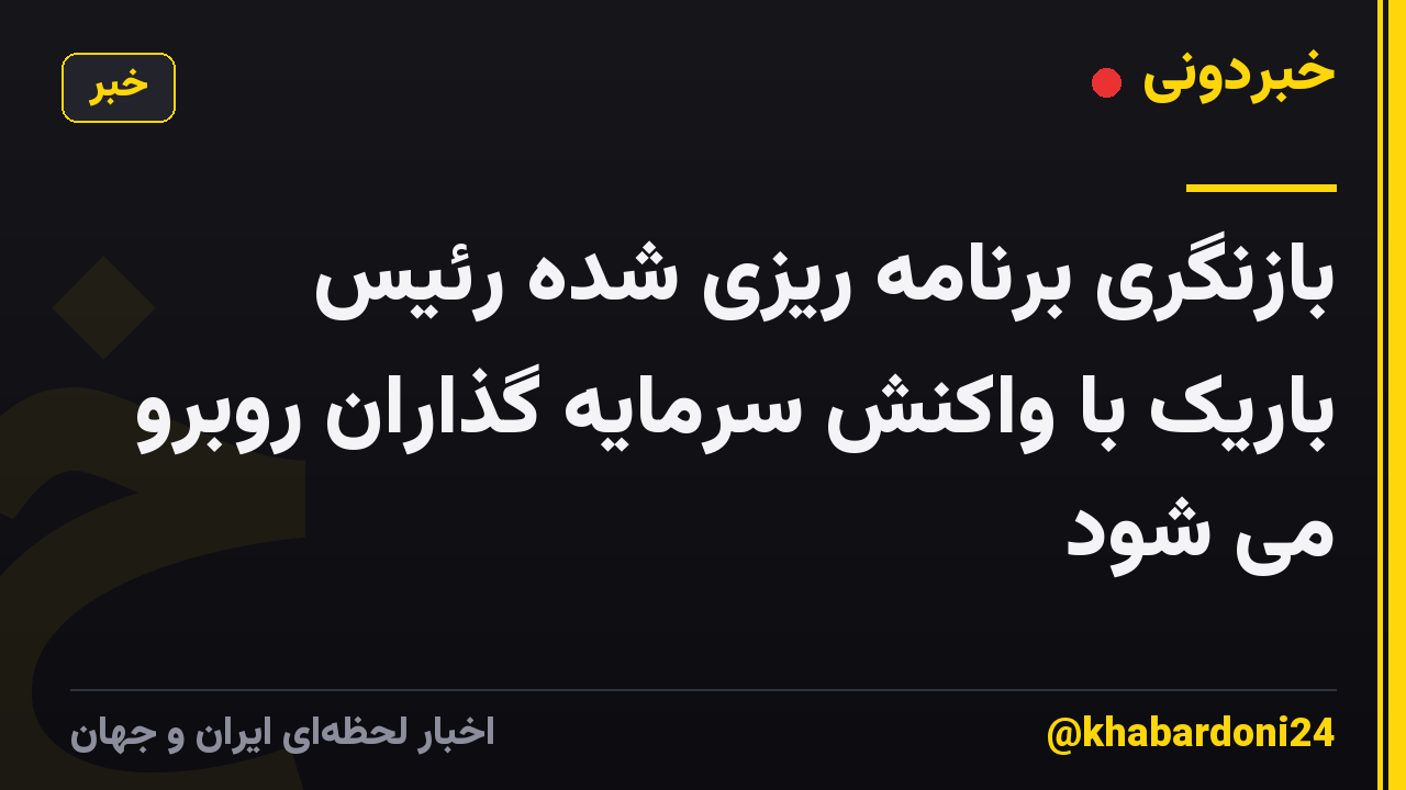 بازنگری برنامه ریزی شده رئیس باریک با واکنش سرمایه گذاران روبرو می شود