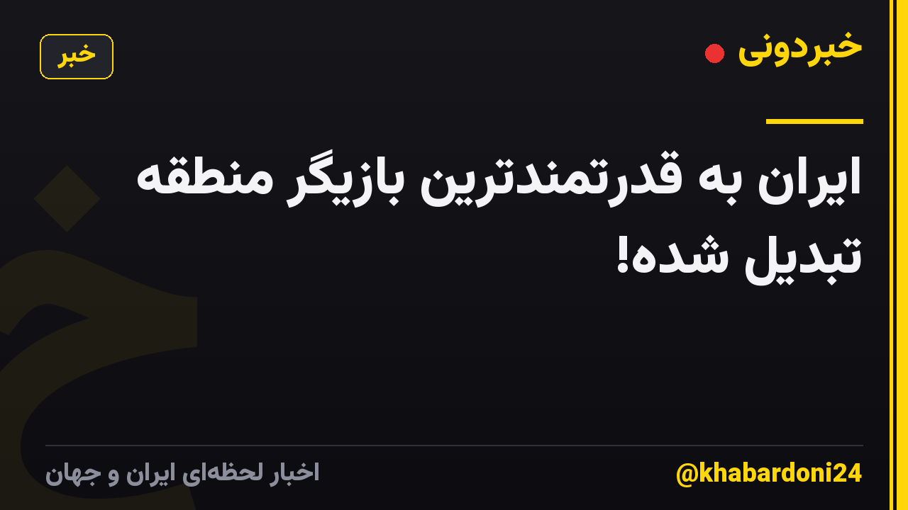 ایران به قدرتمندترین بازیگرِ منطقه تبدیل شده!