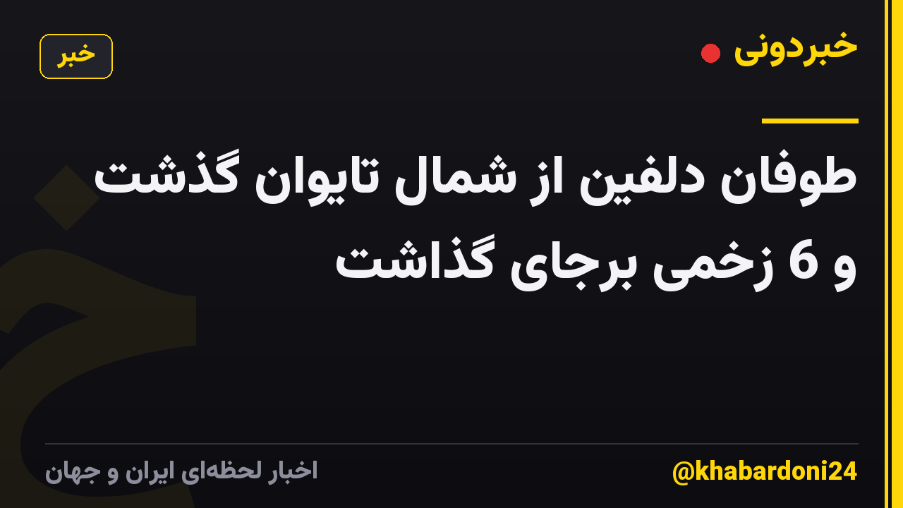 طوفان دلفین از شمال تایوان گذشت و 6 زخمی برجای گذاشت
