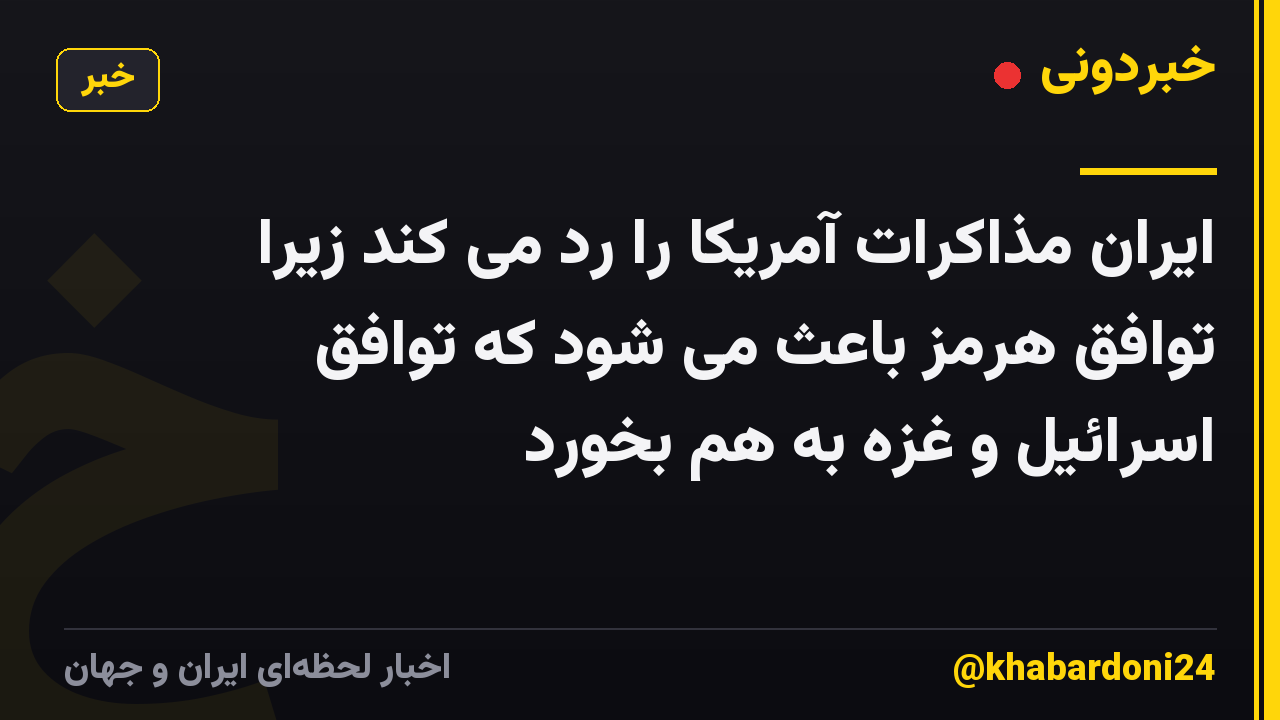 ایران مذاکرات آمریکا را رد می کند زیرا توافق هرمز باعث می شود که توافق اسرائیل و غزه به هم بخورد