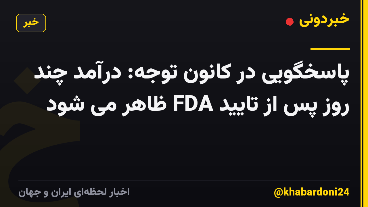 پاسخگویی در کانون توجه: درآمد چند روز پس از تایید FDA ظاهر می شود