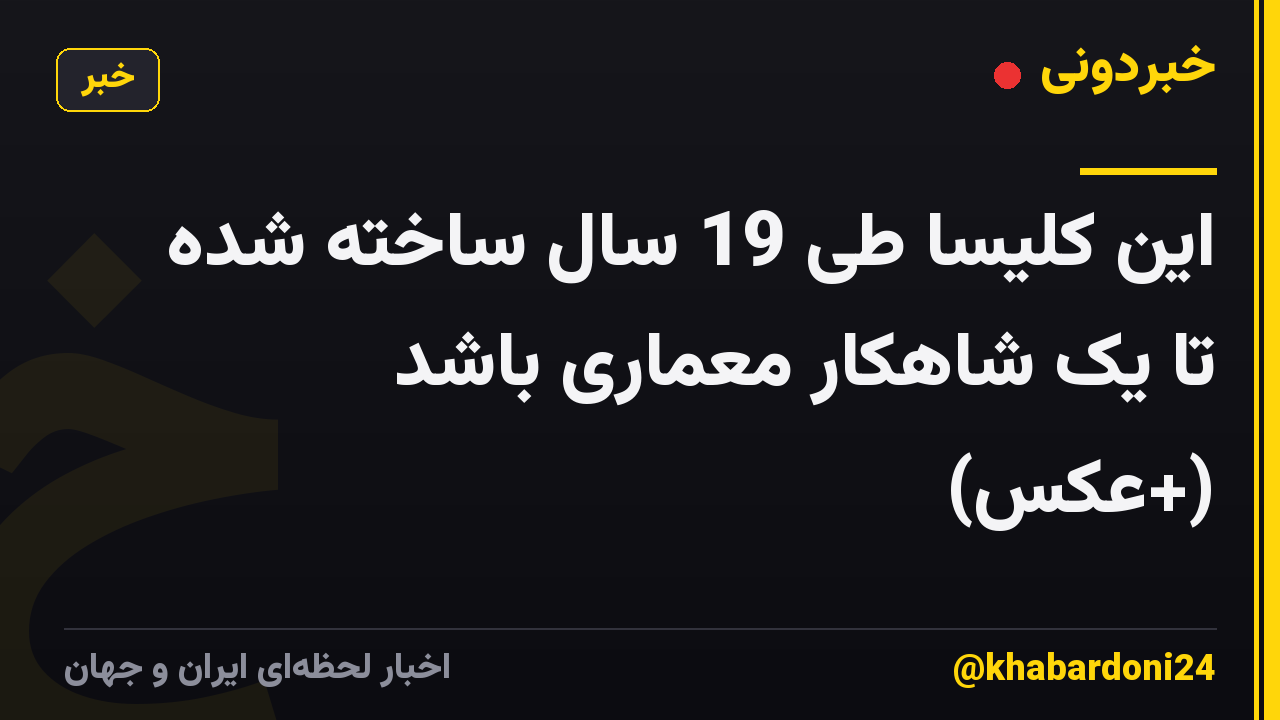 این کلیسا طی 19 سال ساخته شده تا یک شاهکار معماری باشد (+عکس)