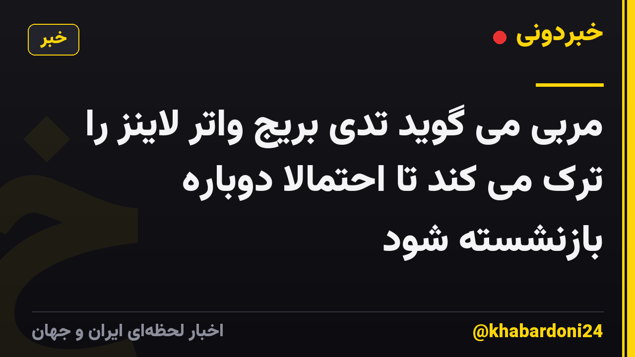 مربی می گوید تدی بریج واتر لاینز را ترک می کند تا احتمالاً دوباره بازنشسته شود