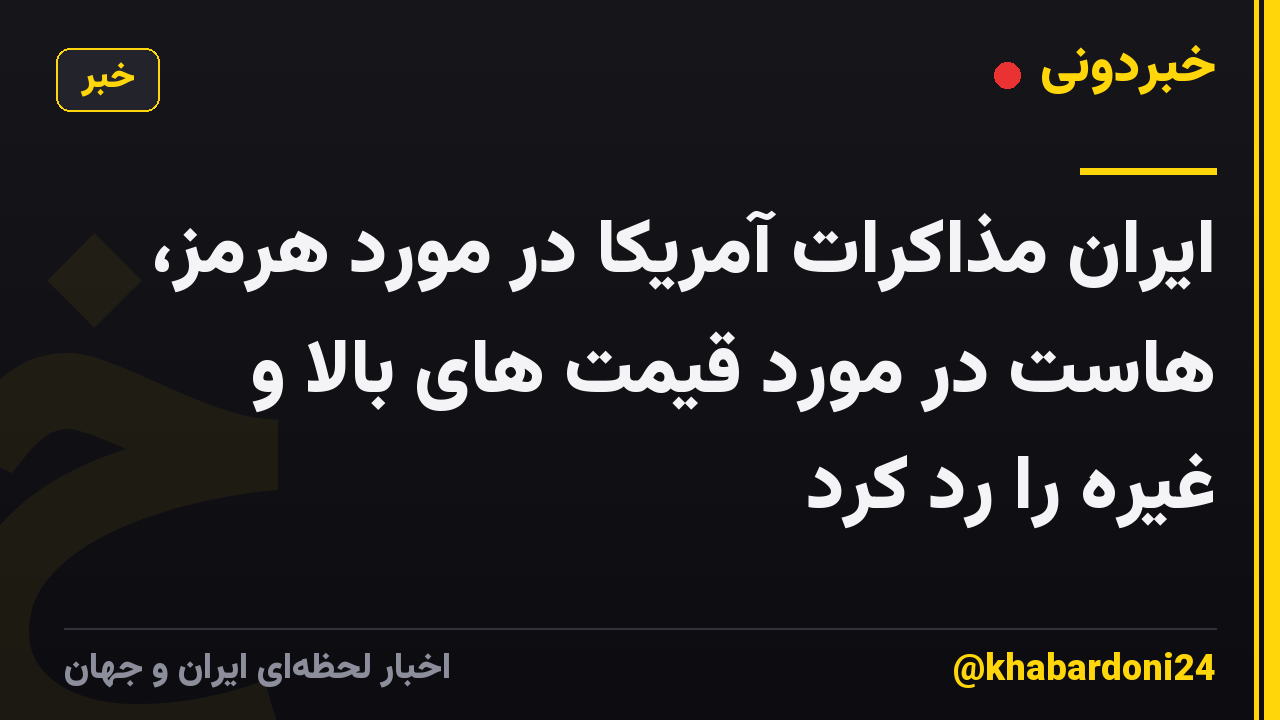 ایران مذاکرات آمریکا در مورد هرمز، هاست در مورد قیمت های بالا و غیره را رد کرد